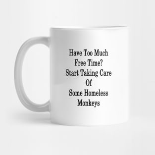 Have Too Much Free Time? Start Taking Care Of Some Homeless Monkeys Mug